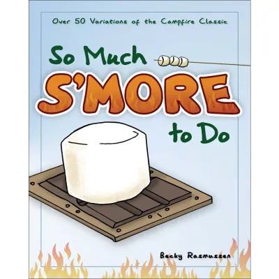 So Much S'more To Do Cookbook