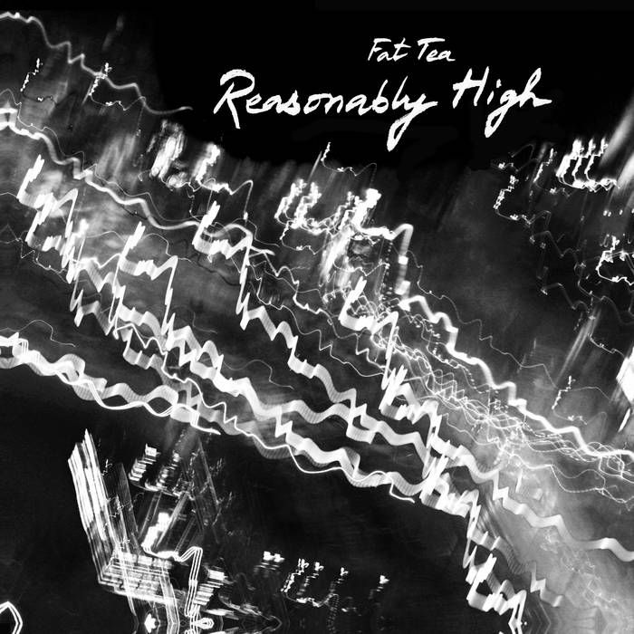 Fat Tea 'REASONABLY HIGH '