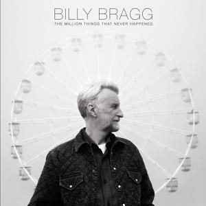 Bragg, Billy 'The Million Things That Never Happened'