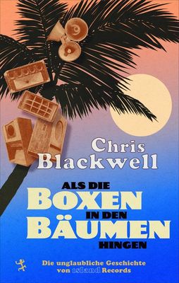 Blackwell, Chris - 'Als die Boxen in den Bäumen hingen' - Buch