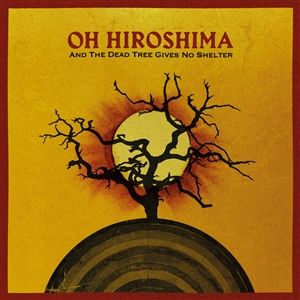 Oh Hiroshima - 'And The Dead Tree Gives No Shelter' - LP