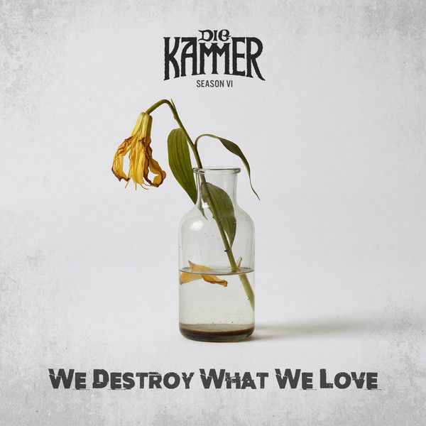 Kammer, Die 'Season VI: We Destroy What We Love'