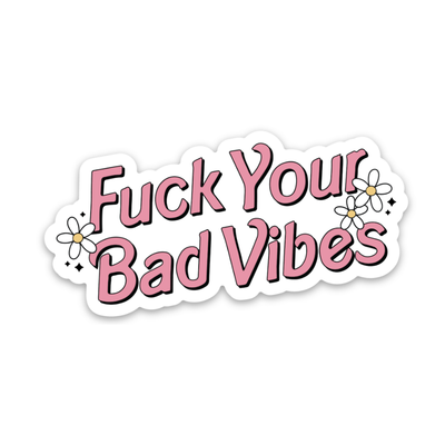 Fuck Your Bad Vibes | Weatherproof Sticker