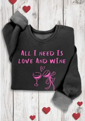 All I Need Is Love and Wine Sweatshirt