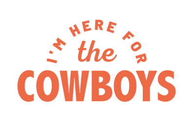 I'm Here for the Cowboys - Cowgirls - Longhorns