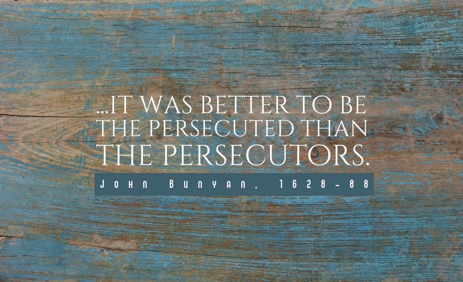 *Better Persecuted than Persecutor - John Bunyan