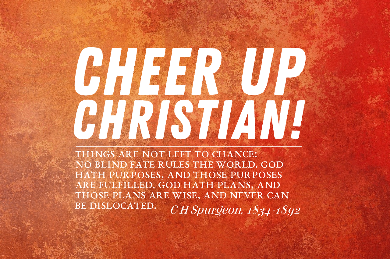 Cheer up Christian - C H Spurgeon