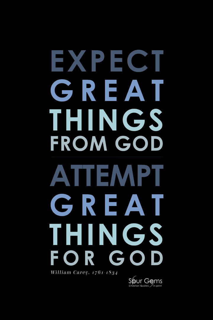 *Expect Great Attempt Great - William Carey