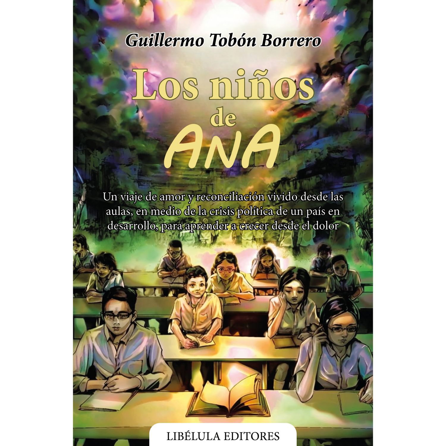 Los niños de Ana: Un viaje de amor y reconciliación vivido desde las aulas, en medio de la crisis política de un país en desarrollo, para aprender a crecer desde el dolor