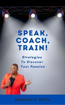 Speak, Coach, Train: Strategies To Discover Your Passion (PDF Version)