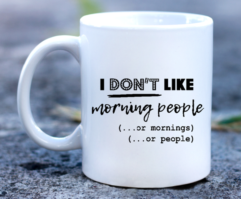 I don't like morning....