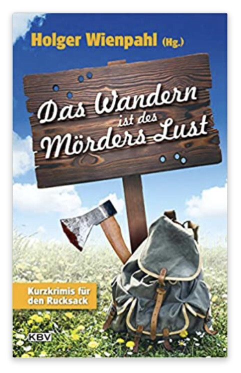 Das Wandern ist des Mörders Lust: Kurzkrimis für den Rucksack Das Wandern ist des Mörders Lust: Kurzkrimis für den Rucksack
