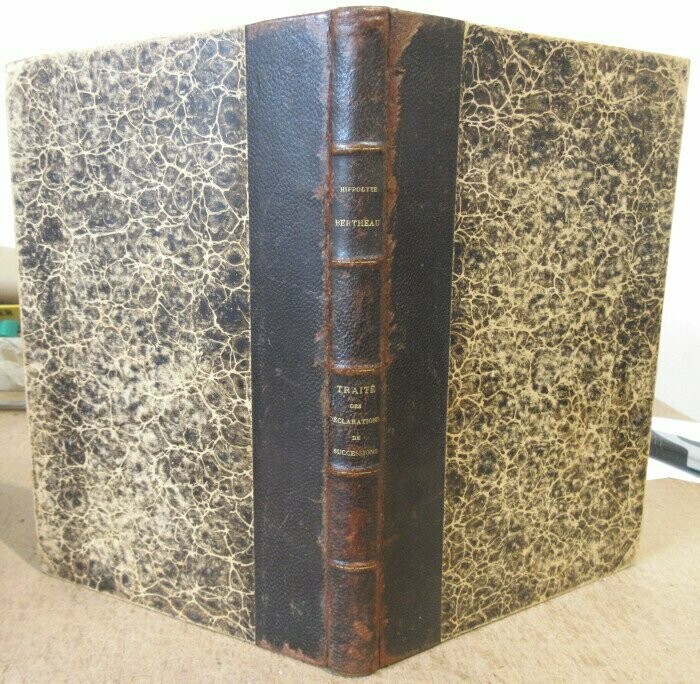 BERTHEAU, Hippolyte. Traité Théorique et Pratique des Déclarations de Successions : Extrait entièrement refondu du tome V du Répertoire Raisonné de la Pratique des Affaires : Ouvrage posthume