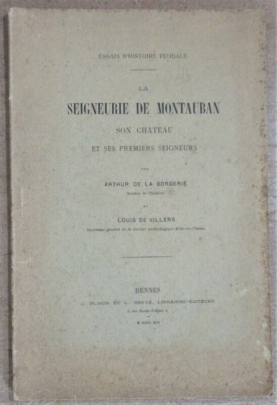 LA BORDERIE, Arthur de & Louis de VILLERS. Essais d'Histoire Féodale : La Seigneurie de Montauban : son château et ses premiers seigneurs