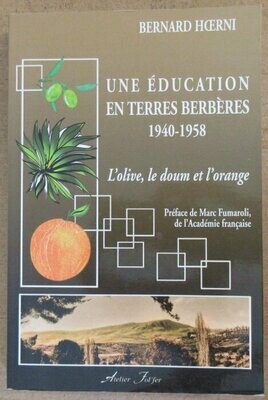 HOERNI, Bernard. Une Education en Terres Berbères 1940 - 1958 : L'olive , le doum et l'orange . Préface de Marc Fumaroli