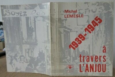LEMESLE, Michel. 1939-1945 à travers l'Anjou
