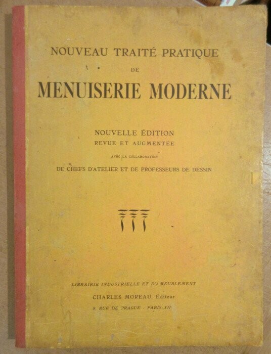 Nouveau Traité Pratique de Menuiserie Moderne : Nouvelle édition revue et augmentée avec la collaboration de chefs d'atelier et de professeurs de dessin