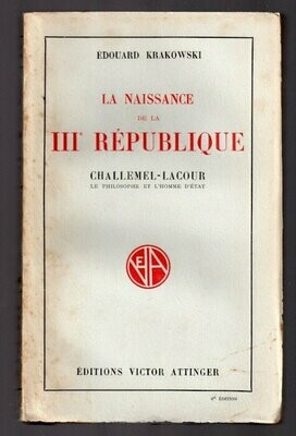 KRAKOWSKI, Edouard. La Naissance de la IIIe République : Challemel-Lacour le Philosophe et l'Homme d'Etat