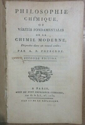 FOURCROY, [ Antoine-François ] de. Philosophie Chimique ou Vérités Fondamentales de la Chimie Moderne disposées dans un nouvel ordre : Seconde édition