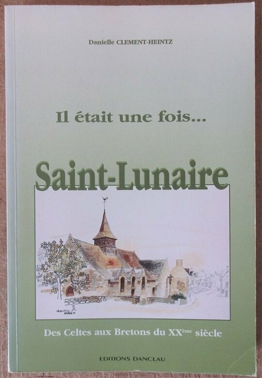 CLEMENT-HEINTZ, Danielle. Il était une fois ... Saint-Lunaire : Cité côtière en terre bretonne [ Des Celtes aux Bretons du XXe siècle ]