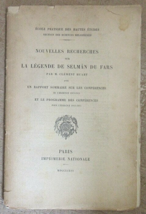 HUART, Clément. Nouvelles Recherches sur la Légende de Selmân du Fars avec un rapport sommaire sur les Conférences de l'exercice 1912-1913 et le Programme des Conférences pour l'exercice 1913-1914 HUART, Clément. Nouvelles Recherches sur la Légende de Selmân du Fars avec un rapport sommaire sur les Conférences de l'exercice 1912-1913 et le Programme des Conférences pour l'exercice 1913-1914