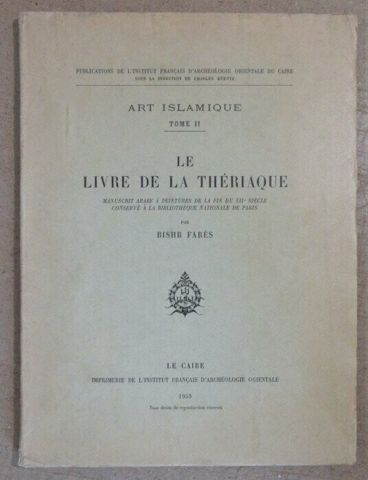 FARES, Bishr. Le Livre de la Thériaque : Manuscrit arabe à peintures de la fin du XIIe siècle conservé à la Bibliothèque Nationale de France