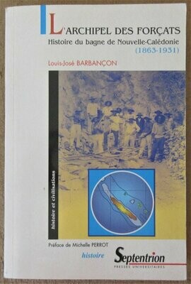 BARBANCON, Louis-José. L'Archipel des Forçats - Histoire du Bagne de Nouvelle-Calédonie ( 1863 - 1931 ). Préface de Michelle Perrot