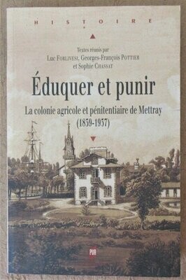 FORLIVESI, Luc & Georges-François POTTIER & Sophie CHASSAT (dirs.). Eduquer et Punir : La Colonie Agricole et Pénitentiaire de Mettray ( 1839 - 1937 )