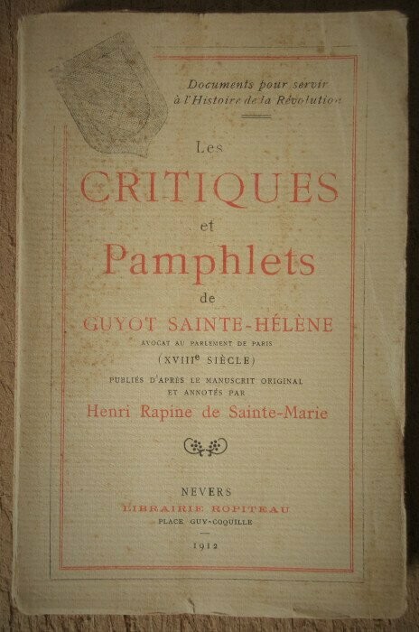 GUYOT SAINTE-HELENE, Etienne ] & Henri RAPINE DE SAINTE-MARIE (ed.). Les Critiques et Pamphlets de Guyot de Sainte-Hélène avocat au parlement de Paris (XVIIIe siècle)