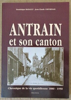 BADAULT, Dominique & Jean-Claude CHEVRINAIS. Antrain et son Canton : Chronique de la vie quotidienne 1880-1950
