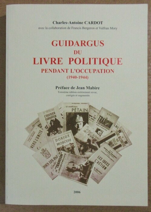 CARDOT, Charles-Antoine avec la collaboration de Francis Bergeron et Vulfran Mory. Guidargus du Livre Politique pendant l'Occupation ( 1940-1944 ). 3e édition entièrement revue corrigée et augmentée