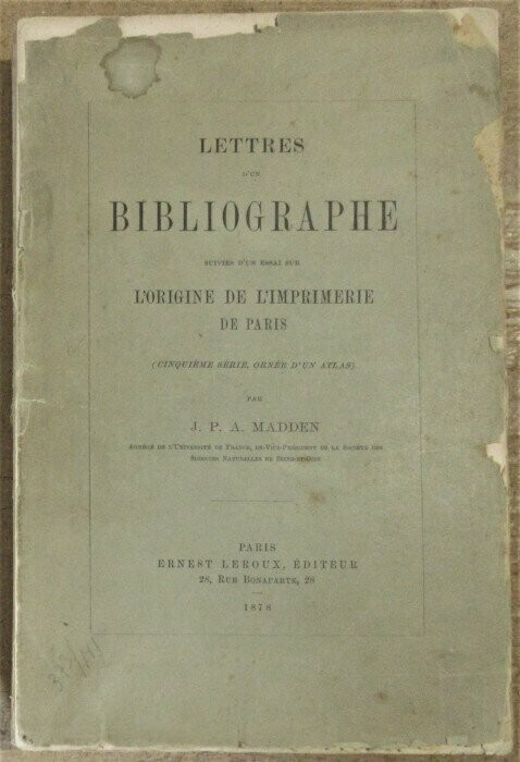 MADDEN, J.P.A. Lettres d'un Bibliographe suivies d'un Essai sur l'Origine de l'Imprimerie de Paris (cinquième série, ornée d'un atlas)