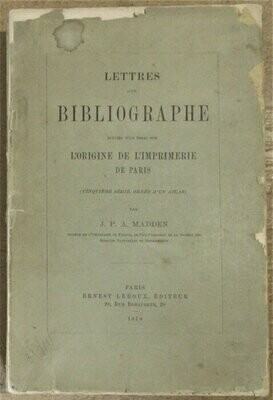 MADDEN, J.P.A. Lettres d'un Bibliographe suivies d'un Essai sur l'Origine de l'Imprimerie de Paris (cinquième série, ornée d'un atlas)
