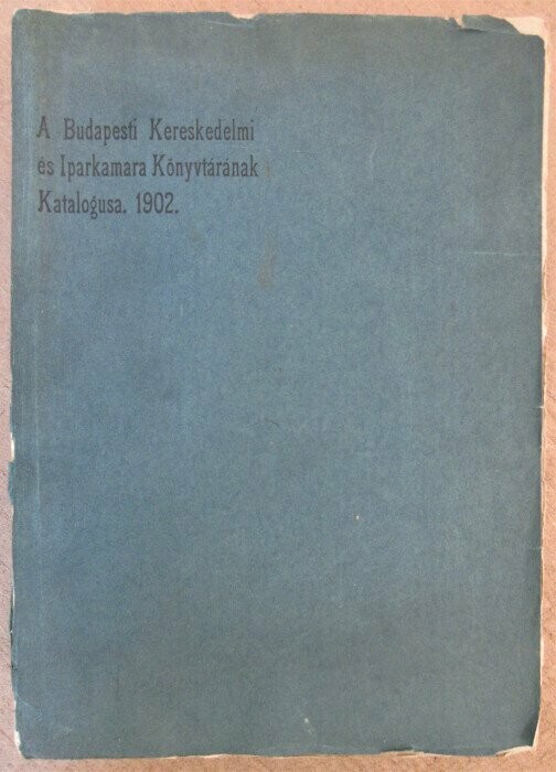 SZABO, Ervin. A Budapest Kereskedelmi és Iparkamara Könyvtaranak Katalogusa 1902 - Catalogue de la Bibliothèque de la Chambre de Commerce et d'Industrie de Budapest 1902