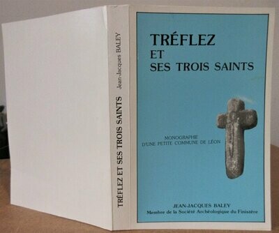 BALEY, Jean-Jacques. Tréflez et ses Trois Saints : Guevroc - Judicael - Ediltrude : Monographie d'une petite commune de Léon