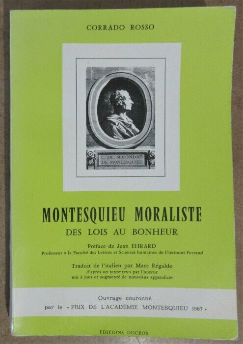 ROSSO, Corrado. Montesquieu Moraliste : des Lois au Bonheur : Traduit de l'italien par Marc Régaldo d'après un texte revu par l'auteur mis à jour et augmenté de nouveaux appendices