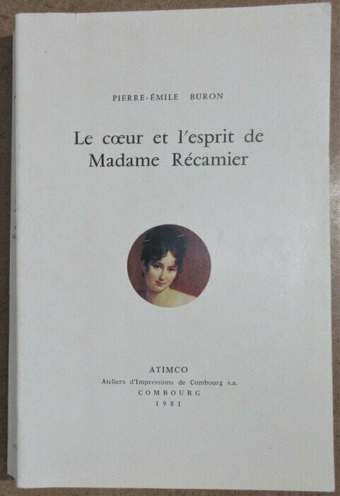BURON, Pierre-Emile. Le Coeur et l'Esprit de Madame Récamier d'après sa correspondance et ses correspondants