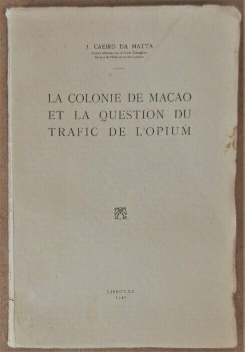 CAEIRO DA MATTA, José. La Colonie de Macao et la Question du Trafic de l'Opium