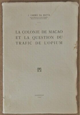 CAEIRO DA MATTA, José. La Colonie de Macao et la Question du Trafic de l'Opium