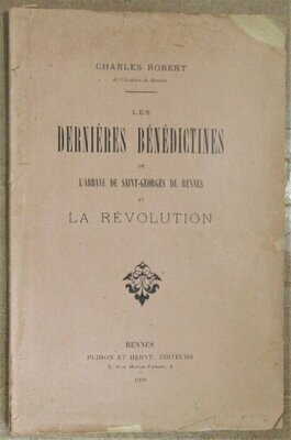ROBERT, Charles. Les Dernières Bénédictines de l'Abbaye de Saint-Georges de Rennes et la Révolution