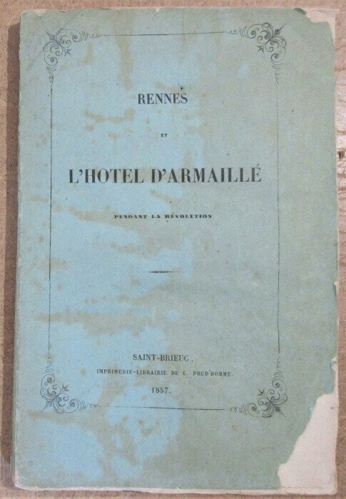 Anonyme [ LEGGE, M. de ]. Rennes et l'Hôtel d'Armaillé pendant la Révolution