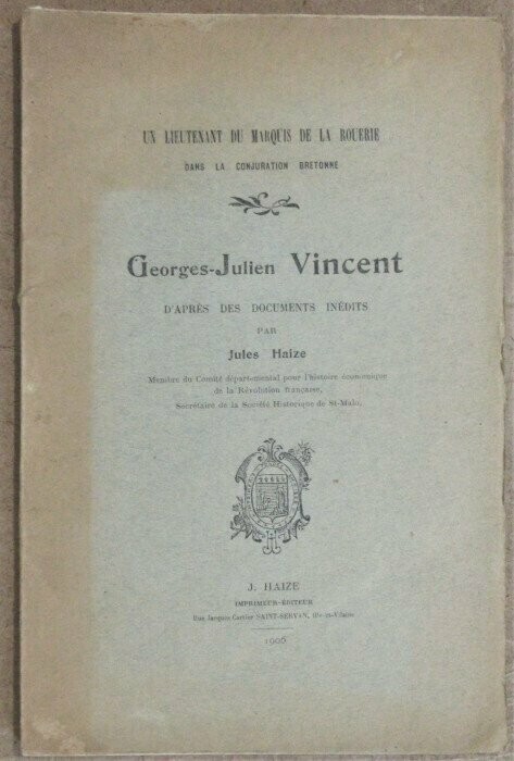 HAIZE, Jules. Un Lieutenant du Marquis de La Rouerie dans la Conjuration Bretonne : Georges-Julien Vincent d'après les documents inédits