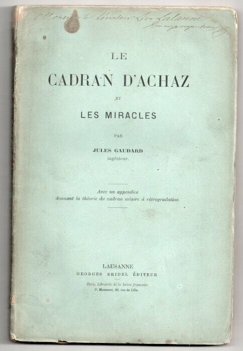 GAUDARD, Jules. Le Cadran d'Achaz et les Miracles : avec un appendice donnant la théorie du cadran solaire à rétrogradation