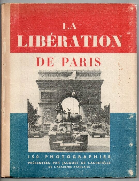 LACRETELLE, Jacques de & Alexandre ARNOUX & Louis CHAUVET & L. GABRIEL-ROBINET. La Libération de Paris : 150 photographies