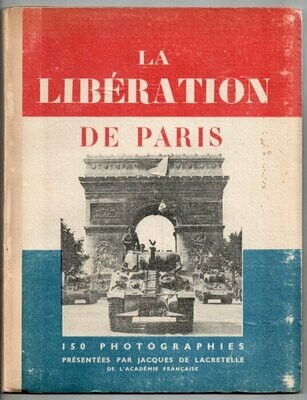 LACRETELLE, Jacques de & Alexandre ARNOUX & Louis CHAUVET & L. GABRIEL-ROBINET. La Libération de Paris : 150 photographies