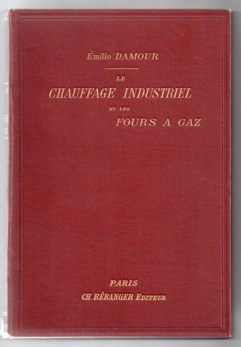 DAMOUR, Emilio. Le Chauffage Industriel et les Fours à Gaz - Utilisation de la Chaleur et Récupération