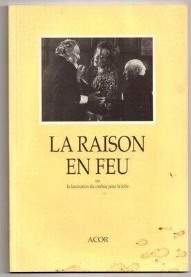 DESBARATS, Carole & François ANGELIER & Paul BRETECHER & Jean-Claude POLACK. La Raison en Feu ou la Fascination du Cinéma pour la Folie