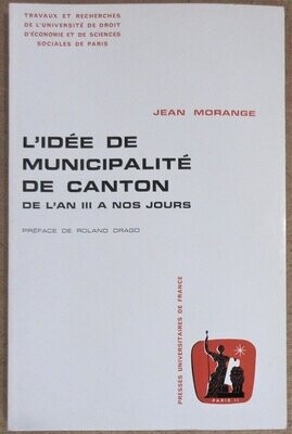 MORANGE, Jean. L'Idée de Municipalité de Canton de l'An III à nos Jours : Préface de Roland Drago