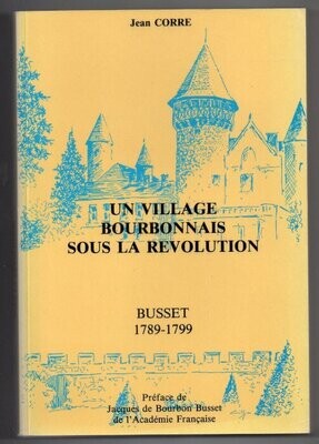 CORRE, Jean. Un Village Bourbonnais sous la Révolution : Busset 1789 - 1799 : Préface de Jacques de Bourbon Busset