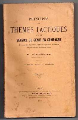 NORMAND, Robert. Principes et Thèmes Tactiques sur le Service du Génie en Campagne : A l'usage des candidats à l'Ecole Supérieure de Guerre et des Officiers de toutes armes : 2e éd. revue et augmentée